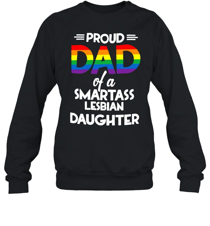 Proud Dad Of A Smartass Lesbian Daughter T-Shirt Unisex Sweatshirt