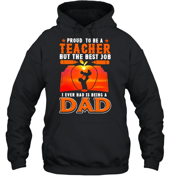 Proud to be a teacher but the best job i ever had is dad book fathers day shirt Unisex Hoodie