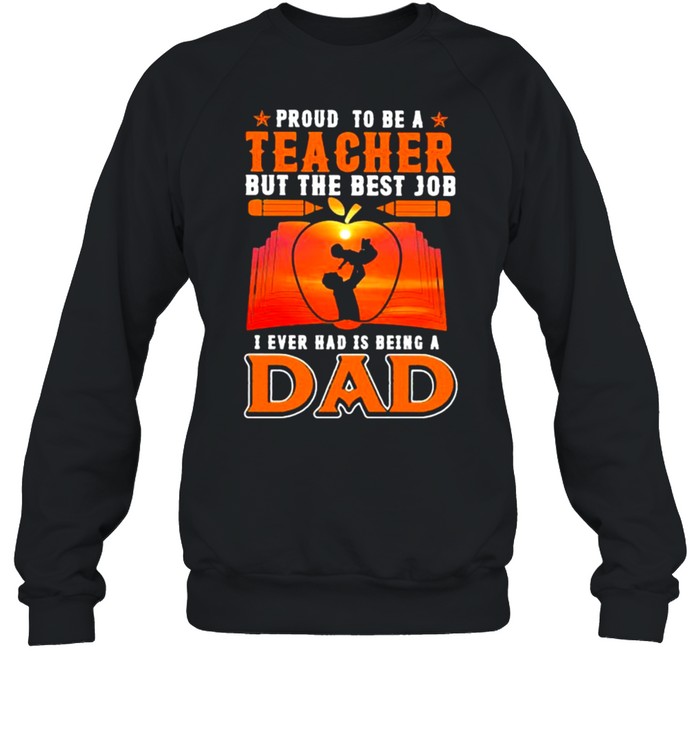Proud to be a teacher but the best job i ever had is dad book fathers day shirt Unisex Sweatshirt