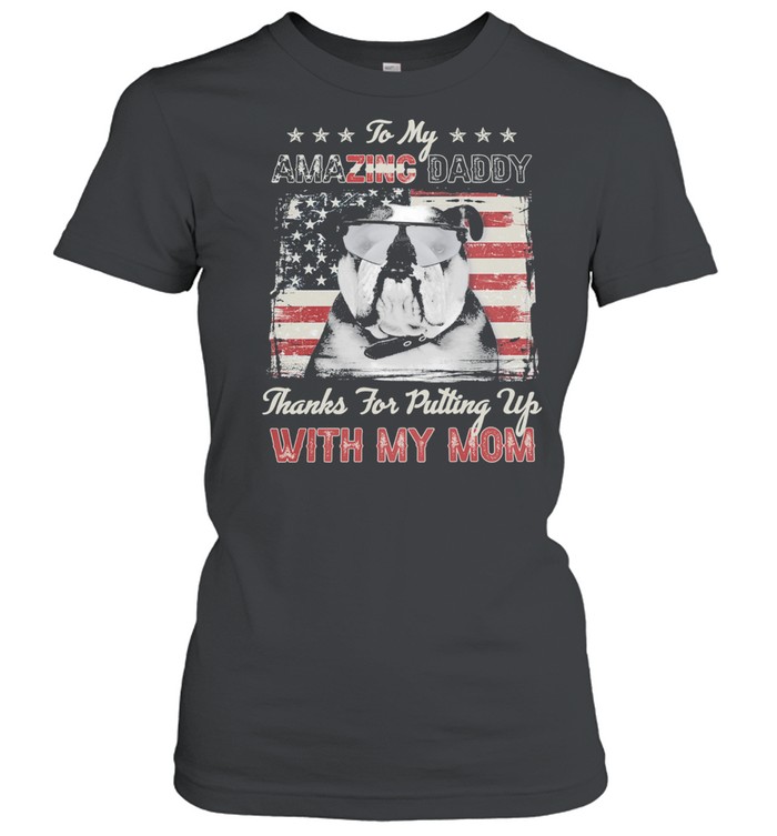 Pug Dog to my amazing daddy thanks for putting up with my mom American flag shirt Classic Women's T-shirt