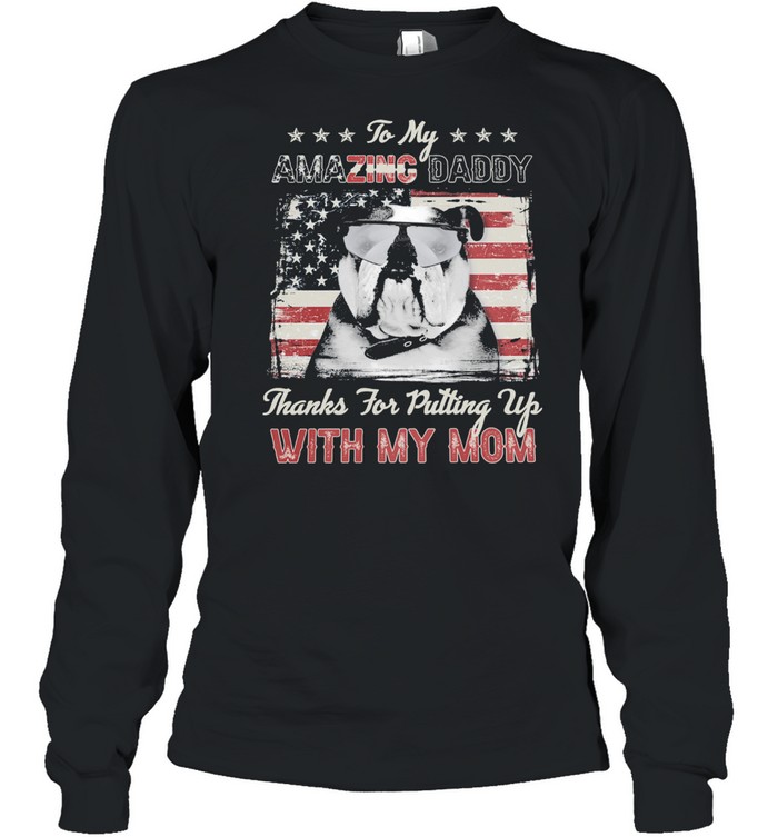 Pug Dog to my amazing daddy thanks for putting up with my mom American flag shirt Long Sleeved T-shirt