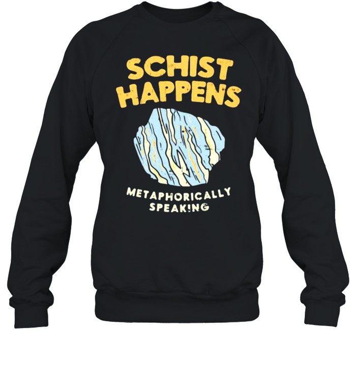 Schist Happens Met Aphorically Speaking  Unisex Sweatshirt