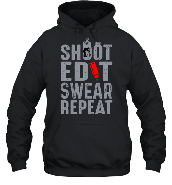 Shoot Edit Swear Repeat Shirt Unisex Hoodie