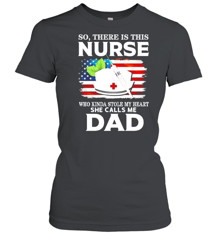 So There Is This Nurse Who Kinda Stole My Heart She Calls Me Dad T-shirt Classic Women's T-shirt