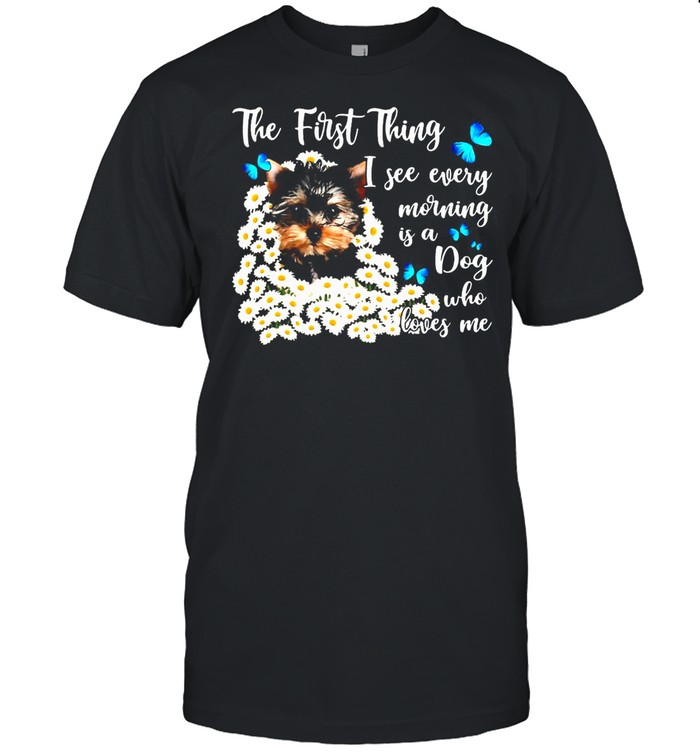 The First Thing I See Every Morning Is A Dog Who Loves Me T-shirt Classic Men's T-shirt