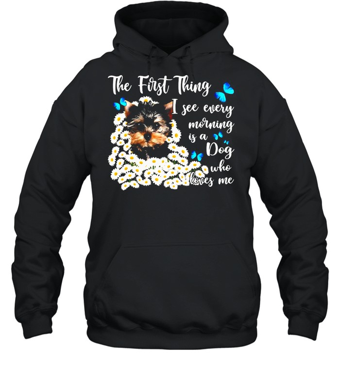 The First Thing I See Every Morning Is A Dog Who Loves Me T-Shirt Unisex Hoodie
