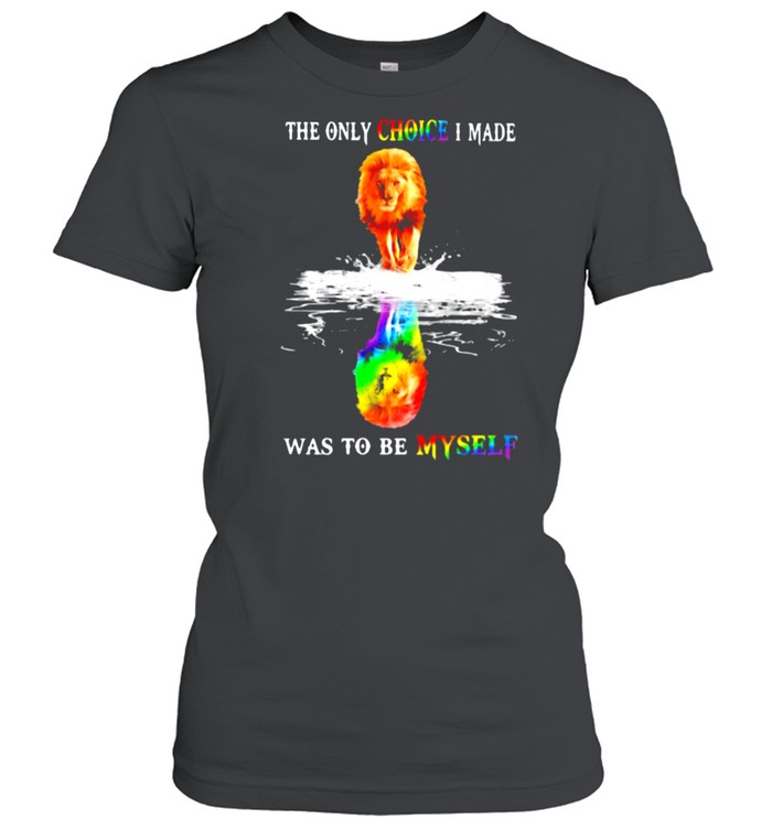 The Only Choice I Made Was To Be Mysefl Lion LGBT  Classic Women's T-shirt