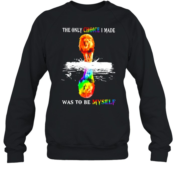 The Only Choice I Made Was To Be Mysefl Lion LGBT  Unisex Sweatshirt