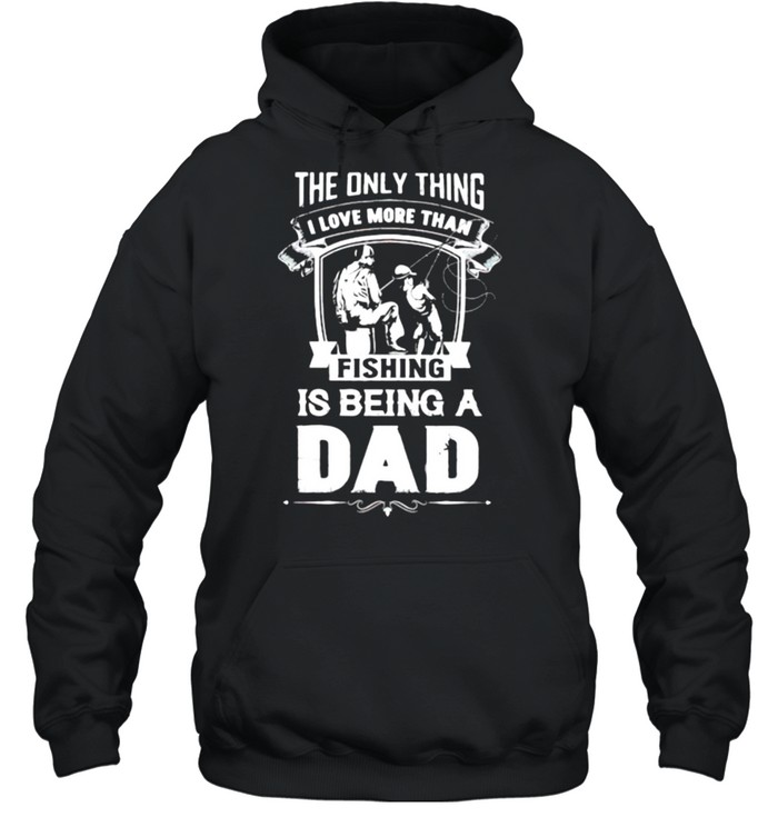 The Only Thing I Love More Than Fishing Is Being A Dad  Unisex Hoodie