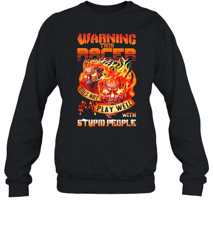 Warning This Racer Does Not Play Well With Stupid People Skull  Unisex Sweatshirt