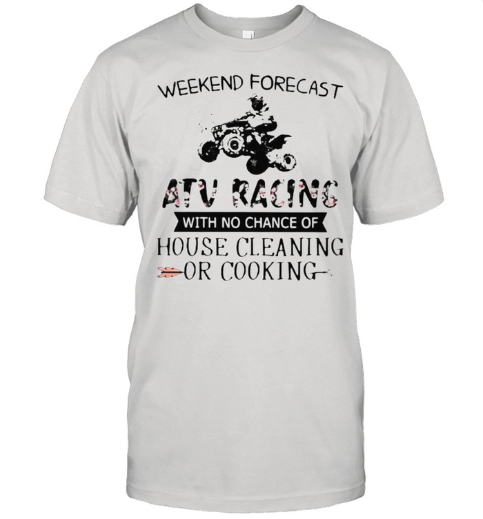 Weekend Forecast ATV Racing With No Chance Of House Cleaning Or Cooking Flower  Classic Men's T-shirt