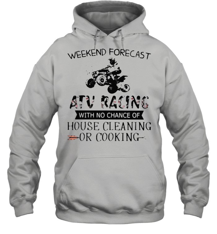 Weekend Forecast Atv Racing With No Chance Of House Cleaning Or Cooking Flower  Unisex Hoodie