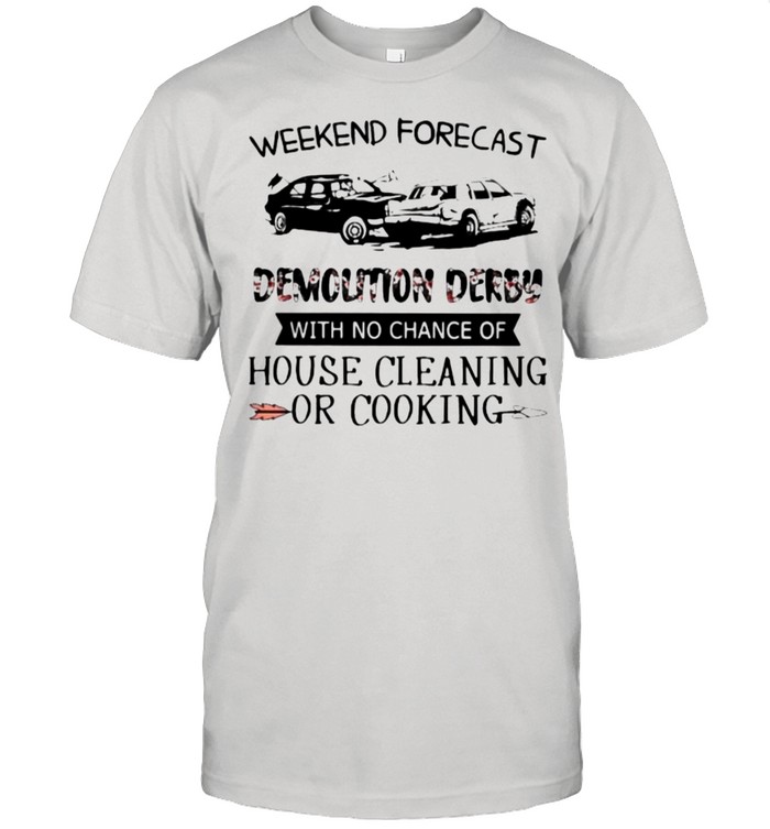 Weekend Forecast Demolition Derby With No Chance Of House Cleaning Or Cooking Flower  Classic Men's T-shirt