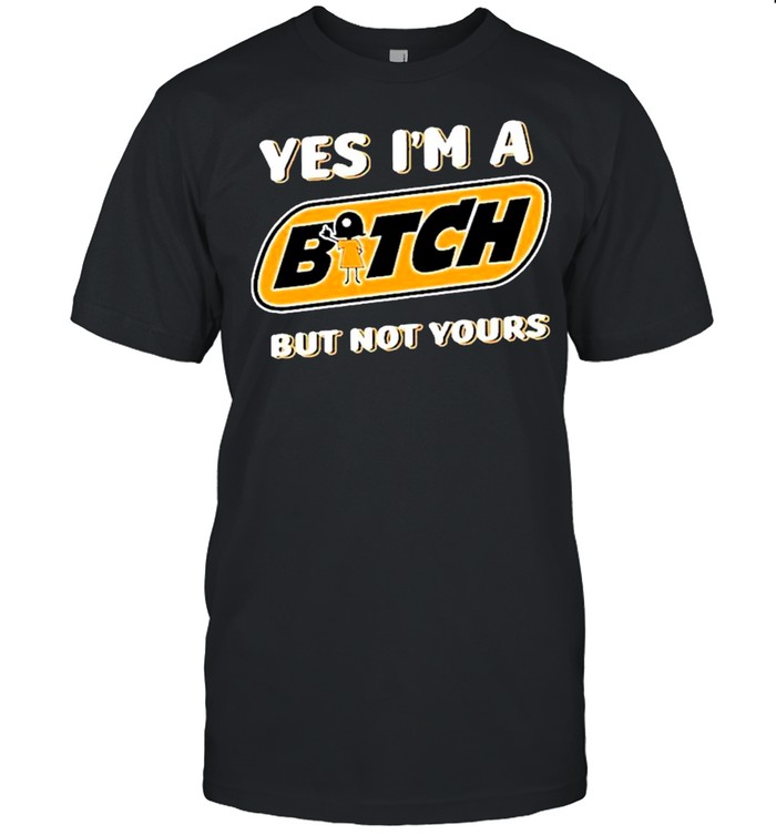 Yes I’m A Bitch But Not Yours shirt Classic Men's T-shirt