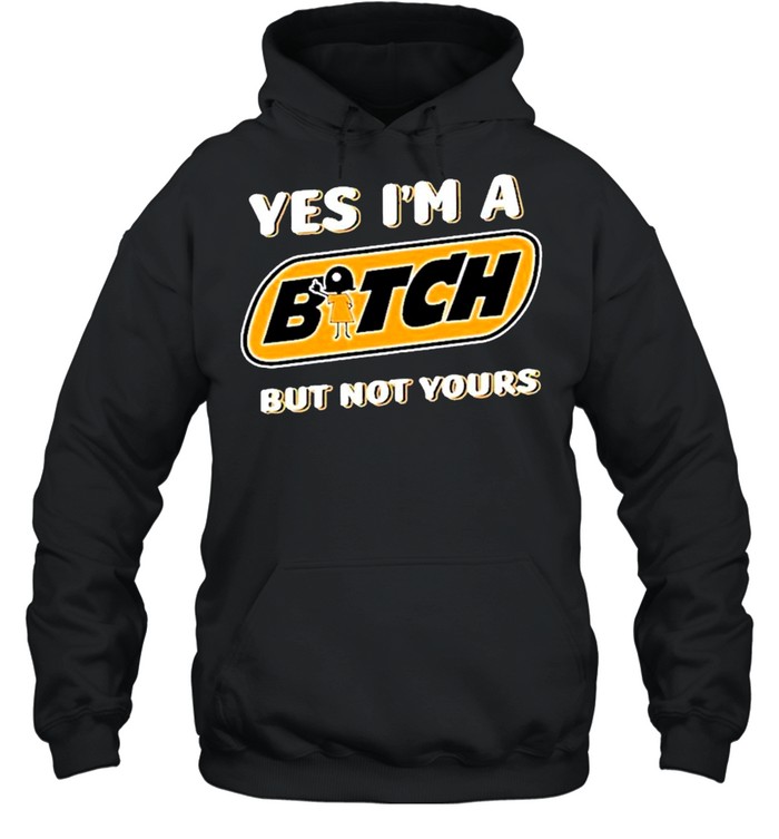 Yes I’m A Bitch But Not Yours Shirt Unisex Hoodie