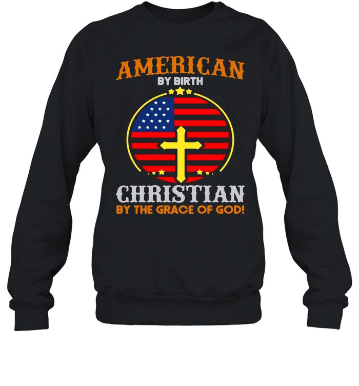 American By Birth Christian By The Grace Of God Flag T-shirt Unisex Sweatshirt