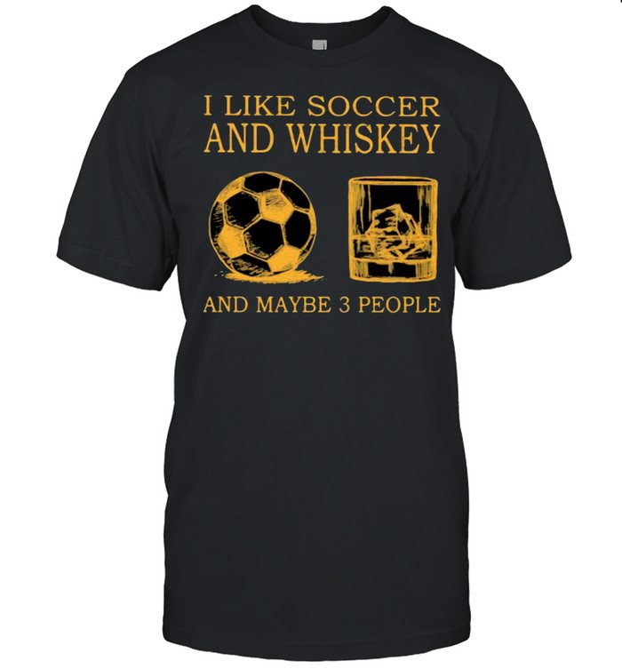 I Like Soccer And Whiskey And Maybe 3 People  Classic Men's T-shirt