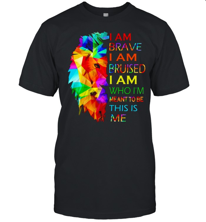 Lion I am brave I am bruised I am who I’m meant to be this is me shirt Classic Men's T-shirt