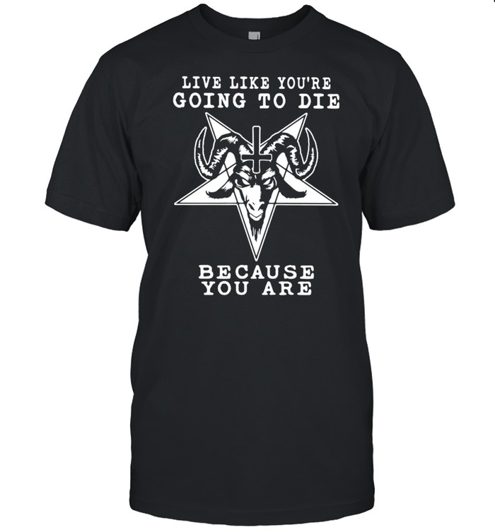 Live Like You’re Going To Die Bacause You Are Satan  Classic Men's T-shirt