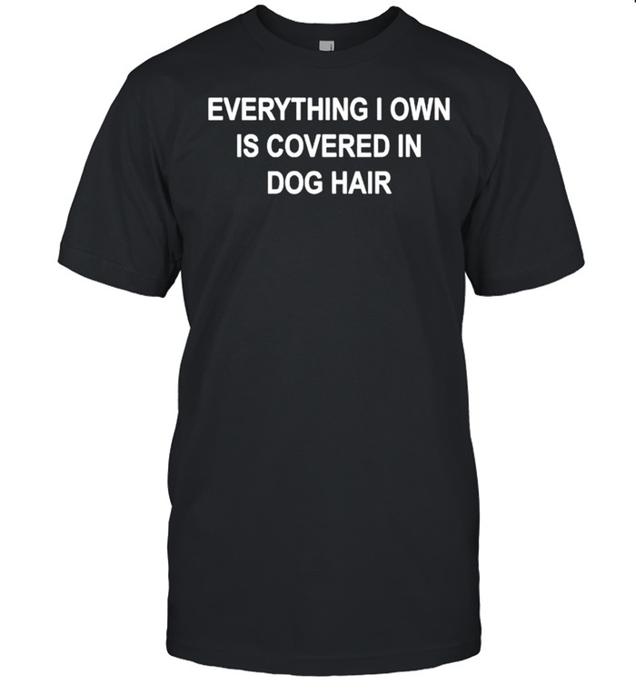 Everything I own is covered in dog hair shirt Classic Men's T-shirt