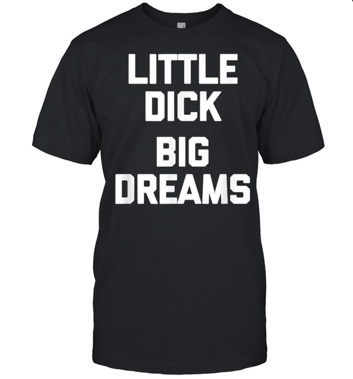 Little Dick Big Dreams T- Classic Men's T-shirt
