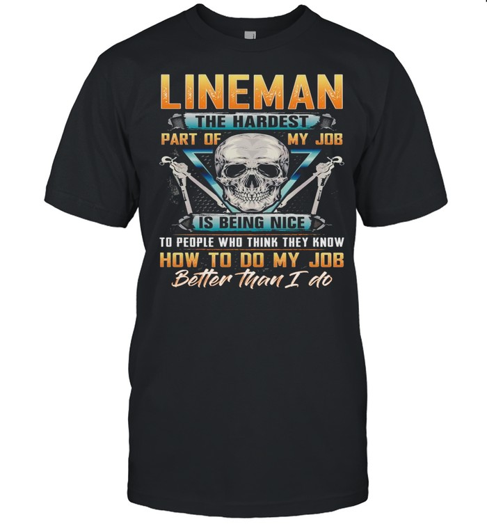 Lineman The Hardest Part Of My Job Is Being Nice To People Who Think They Know How To Do My Job Better Than I Do shirt Classic Men's T-shirt