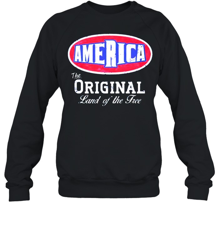 America The Original Land Of The Free Shirt Unisex Sweatshirt