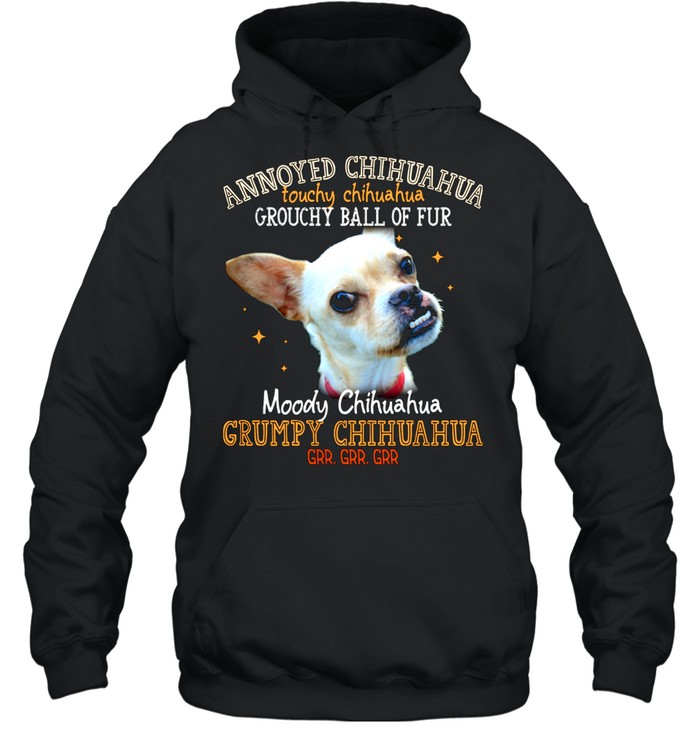 Annoyed Chihuahua Touchy Chihuahua Grouchy Ball Of Fur Moody Chihuahua Shirt Unisex Hoodie