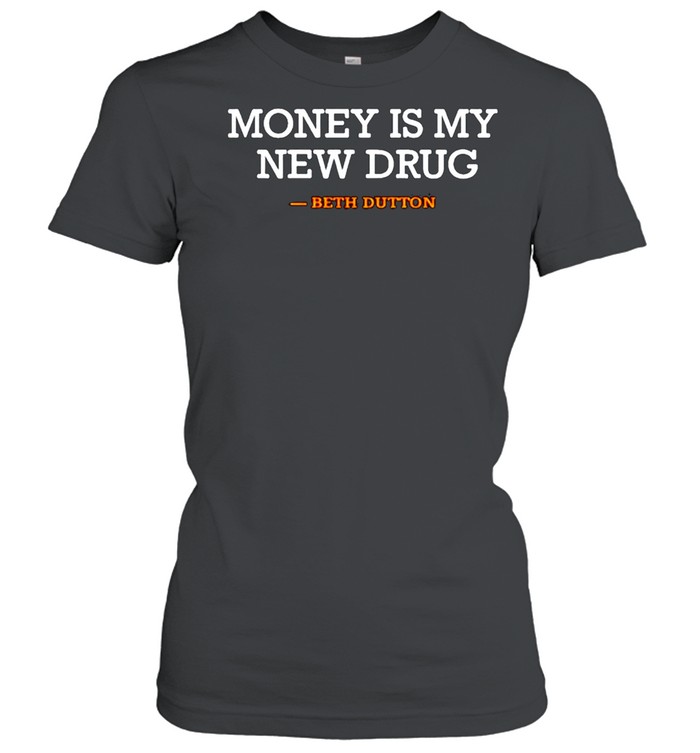 Beth Dutton Money Is My New Drug Shirt Classic Womens T Shirt