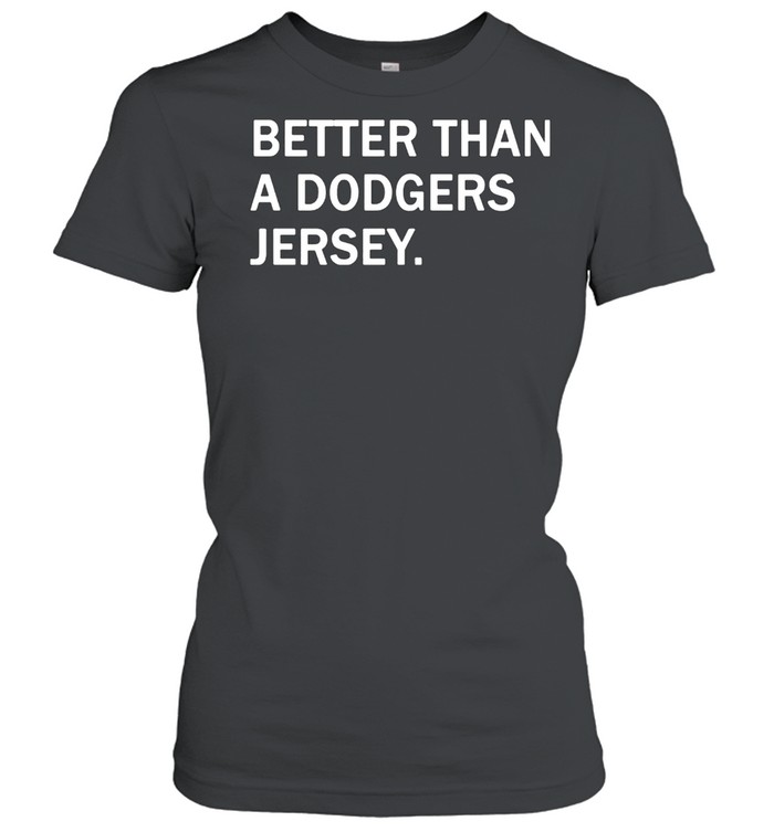 Better Than A Dodgers Jersey Shirt Classic Womens T Shirt