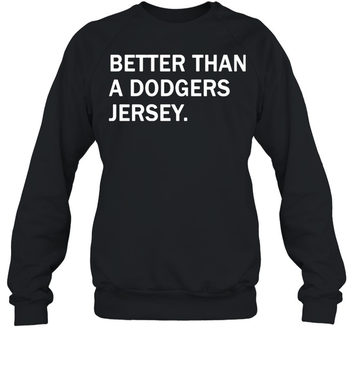 Better Than A Dodgers Jersey Shirt Unisex Sweatshirt