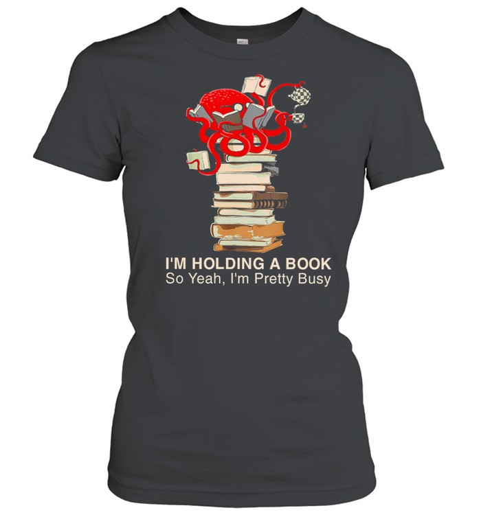 Book Im Holding A Book So Yeah Shirt Classic Women'S T-Shirt