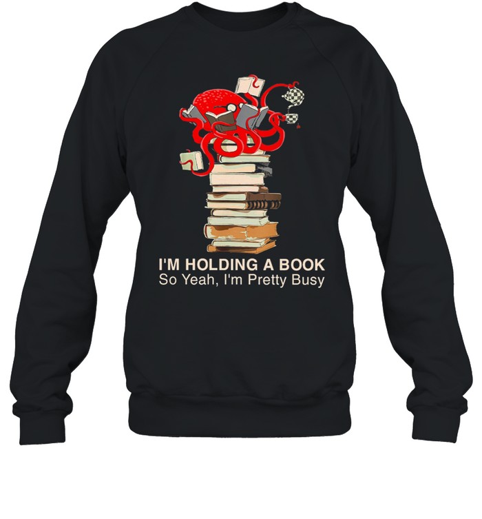 Book Im Holding A Book So Yeah Shirt Unisex Sweatshirt