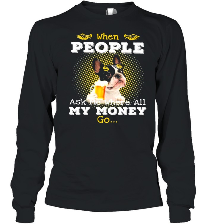 Boston Terrier where all my money go for boston terrier lover shirt Long Sleeved T-shirt