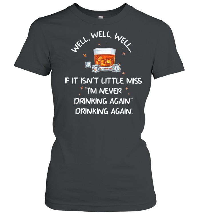Bourbon If It Isnt Little Miss Im Never Drinking Again Shirt Classic Women'S T-Shirt