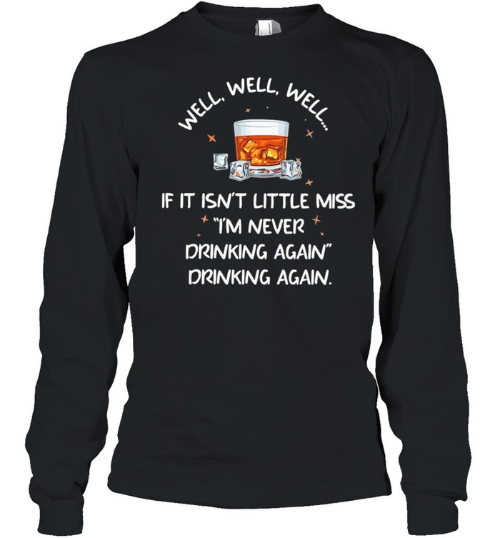 Bourbon If It Isnt Little Miss Im Never Drinking Again Shirt Long Sleeved T Shirt