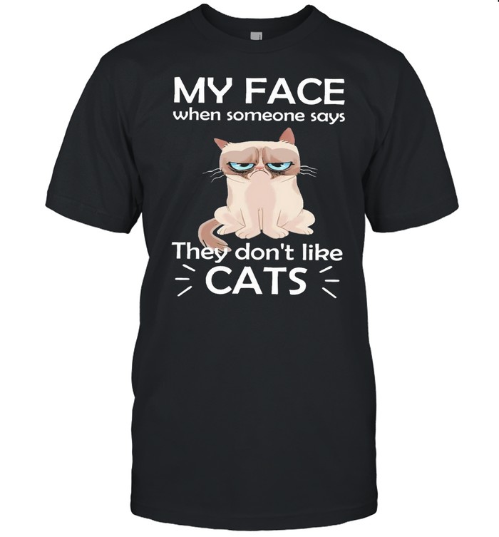 Cat my face when someone says they dont like cats shirt Classic Men's T-shirt