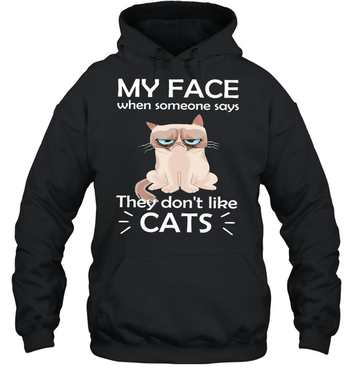 Cat My Face When Someone Says They Dont Like Cats Shirt Unisex Hoodie