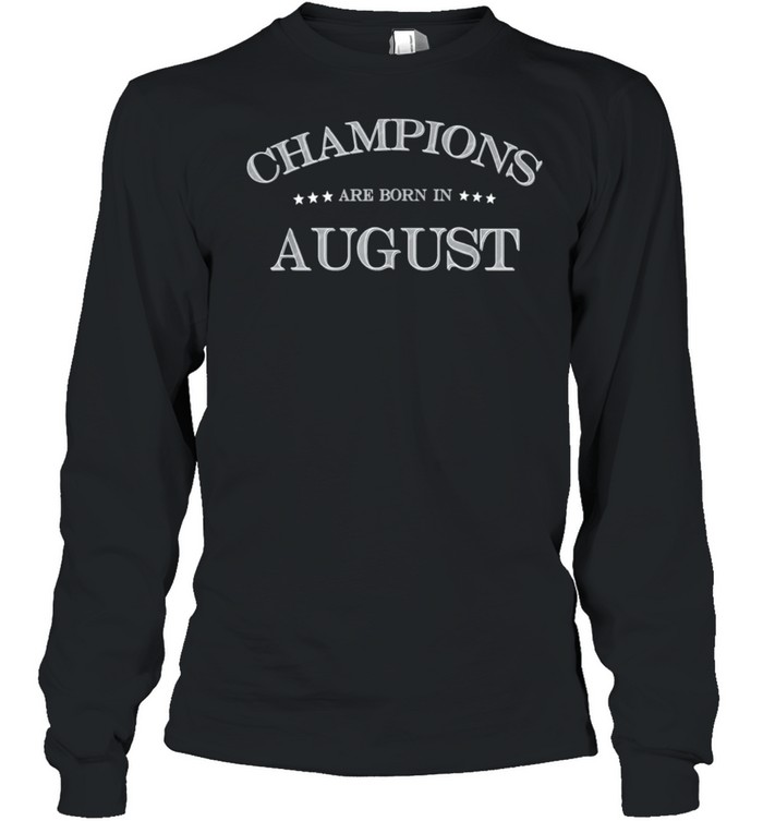 Champions Are Born In August Birthday Shirt Long Sleeved T Shirt
