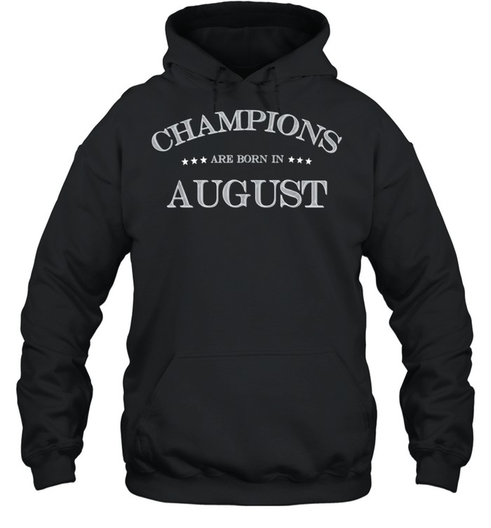 Champions Are Born In August Birthday Shirt Unisex Hoodie
