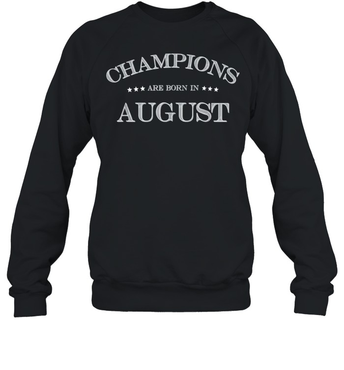 Champions Are Born In August Birthday Shirt Unisex Sweatshirt