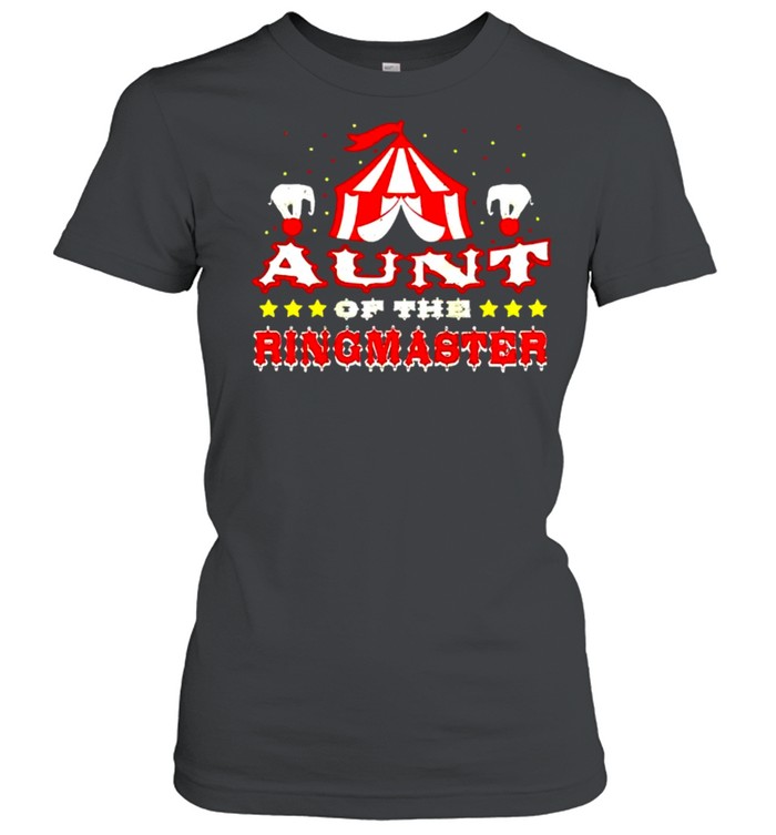 Circus Aunt Of The Ringmaster Birthday Sayings Shirt Classic Women'S T-Shirt