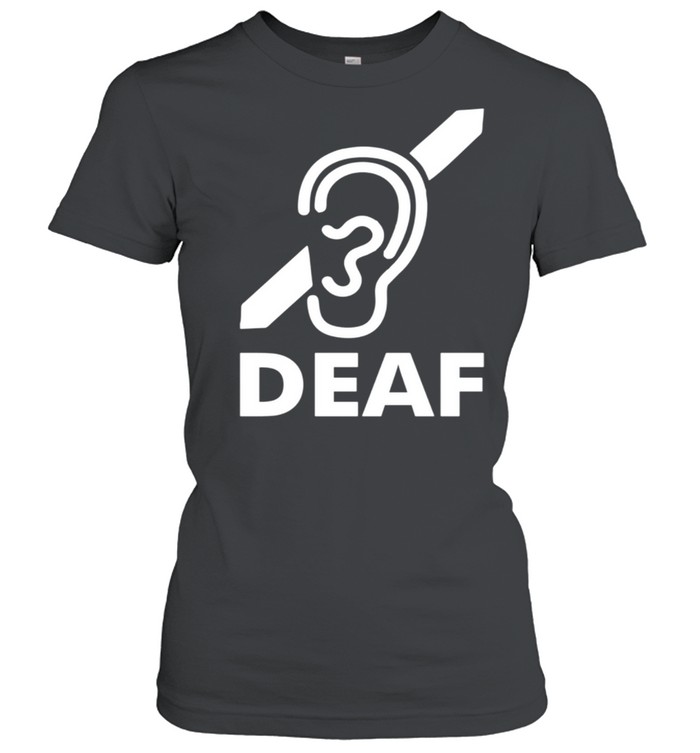 Deaf People Are Special I'M Deaf Not Stupid Shirt Classic Women'S T-Shirt