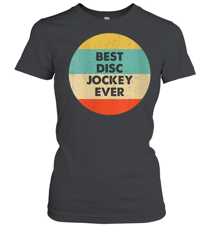 Disc Jockey  Best Disc Jockey Ever Shirt Classic Women'S T-Shirt