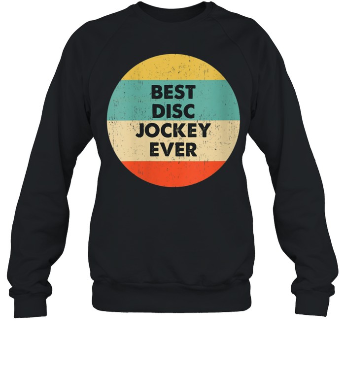 Disc Jockey Best Disc Jockey Ever Shirt Unisex Sweatshirt