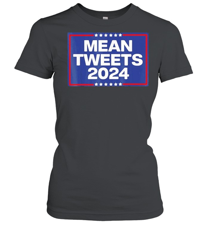 Donald Trump 2024 Mean Tweets Shirt Classic Women'S T-Shirt