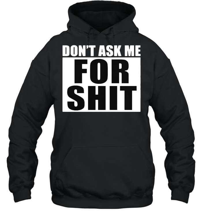 Dont Ask Me For Shit Shirt Unisex Hoodie