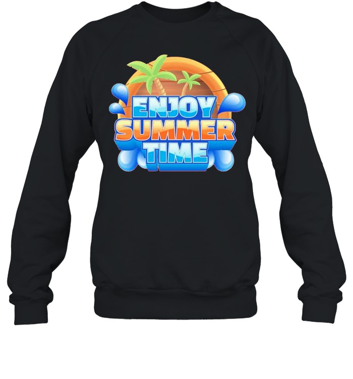 Enjoy Summer Time Shirt Unisex Sweatshirt