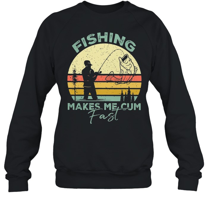 Fishing Makes Me Cum Fast Vintage Shirt Unisex Sweatshirt
