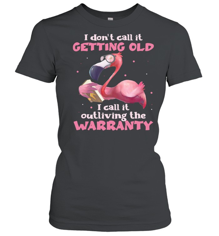 Flamingo I Dont Call It Getting Old I Call It Outliving The Warranty Shirt Classic Women'S T-Shirt